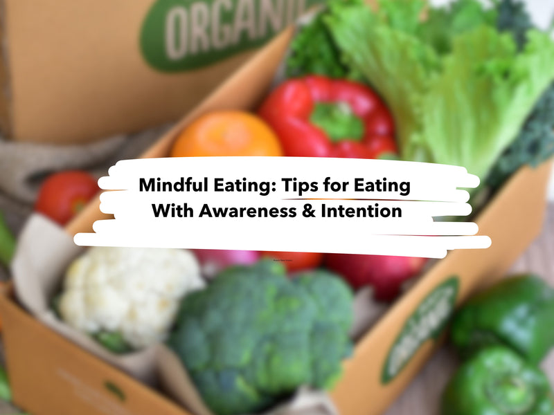 Mindful Eating: Tips for Eating With Awareness & Intention