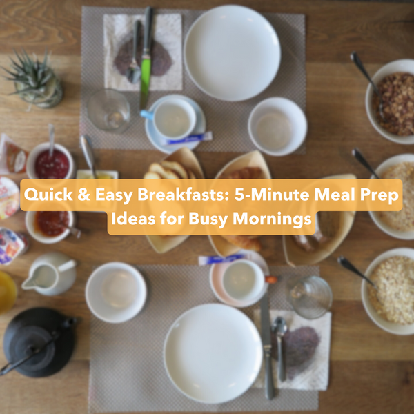 Quick & Easy Breakfasts: 5-Minute Meal Prep Ideas for Busy Mornings